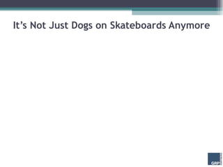 It’s Not Just Dogs on Skateboards Anymore 