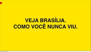 VEJA BRASÍLIA.
COMO VOCÊ NUNCA VIU.
quinta-feira, 11 de julho de 13
 