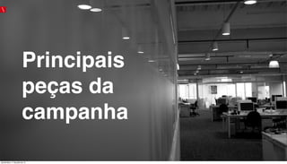 Principais
peças da
campanha
quinta-feira, 11 de julho de 13
 