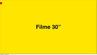 Filme 30”
quinta-feira, 11 de julho de 13
 