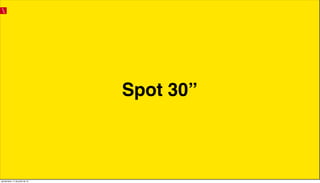 Spot 30”
quinta-feira, 11 de julho de 13
 