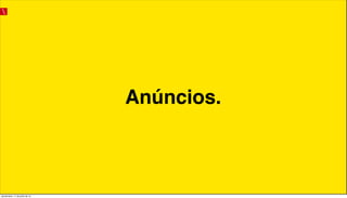 Anúncios.
quinta-feira, 11 de julho de 13
 