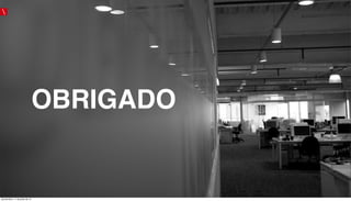 OBRIGADO
quinta-feira, 11 de julho de 13
 