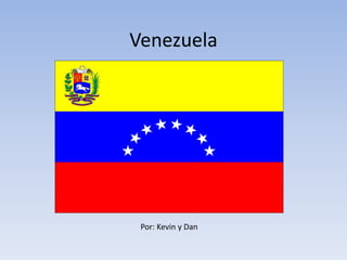 Venezuela
Por: Kevin y Dan
 