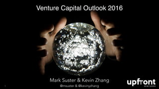 Venture Capital Outlook 2016
1
Mark Suster & Kevin Zhang
@msuster & @kevinyzhang
 