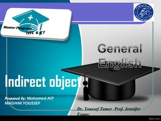 Indirect object
Prepared by: Mohamed AIT
MADANI YOUSSEF
                           Dr. Youssef Tamer Prof. Jennifer
      ...