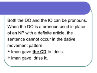 Both the DO and the IO can be pronouns.
When the DO is a pronoun used in place
of an NP with a definite article, the
sente...
