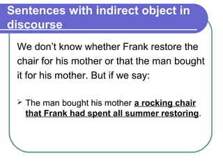 Sentences with indirect object in
discourse
 We don’t know whether Frank restore the
 chair for his mother or that the man...