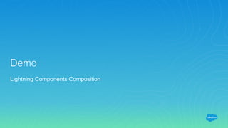 Demo
Lightning Components Composition
 