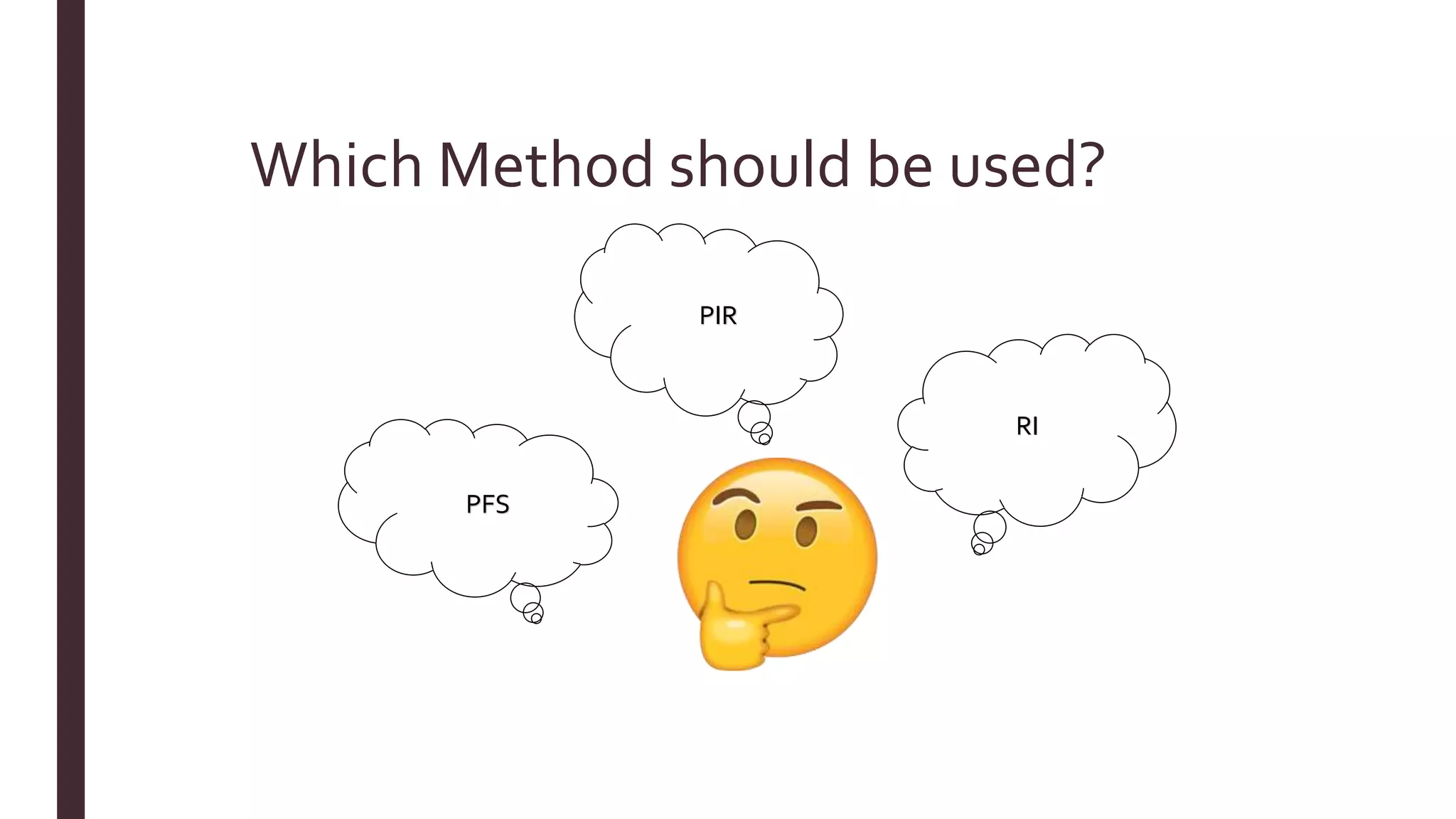 Which Method should be used?
PIR
RI
PFS
 