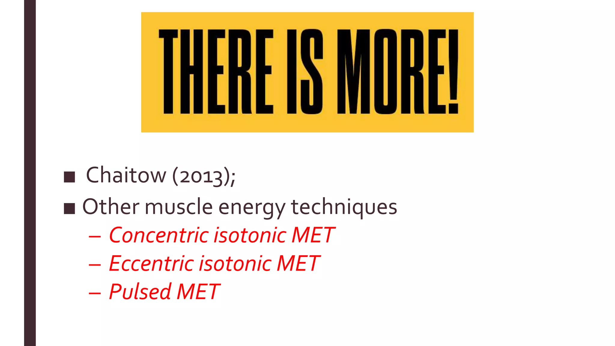 ■ Chaitow (2013);
■ Other muscle energy techniques
– Concentric isotonic MET
– Eccentric isotonic MET
– Pulsed MET
 