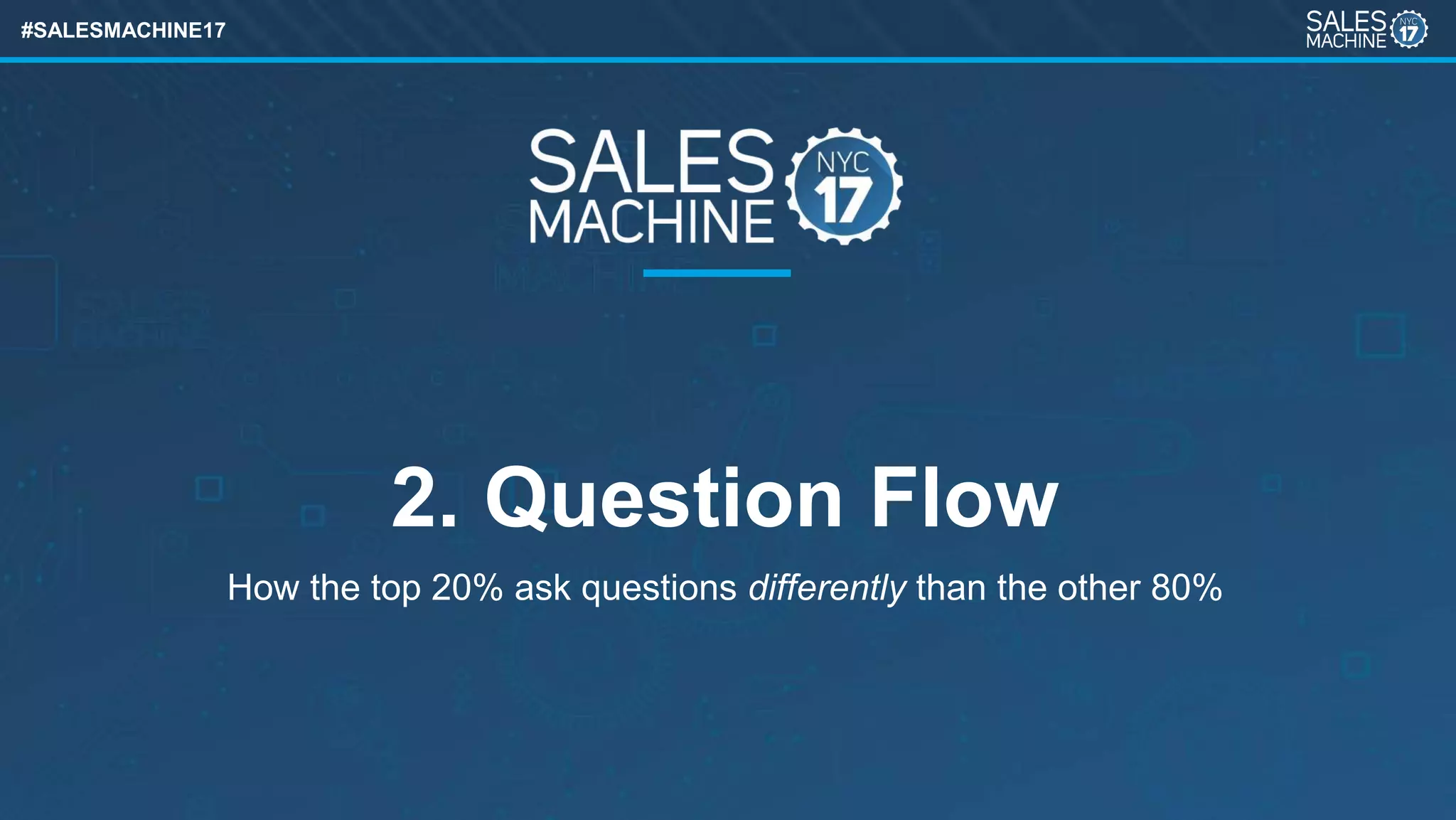 #SALESMACHINE17
2. Question Flow
How the top 20% ask questions differently than the other 80%
 