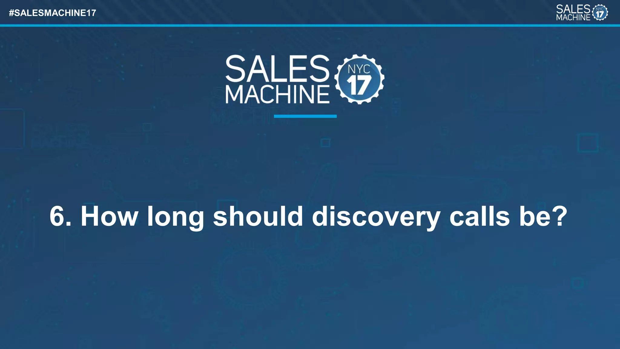 #SALESMACHINE17
6. How long should discovery calls be?
 