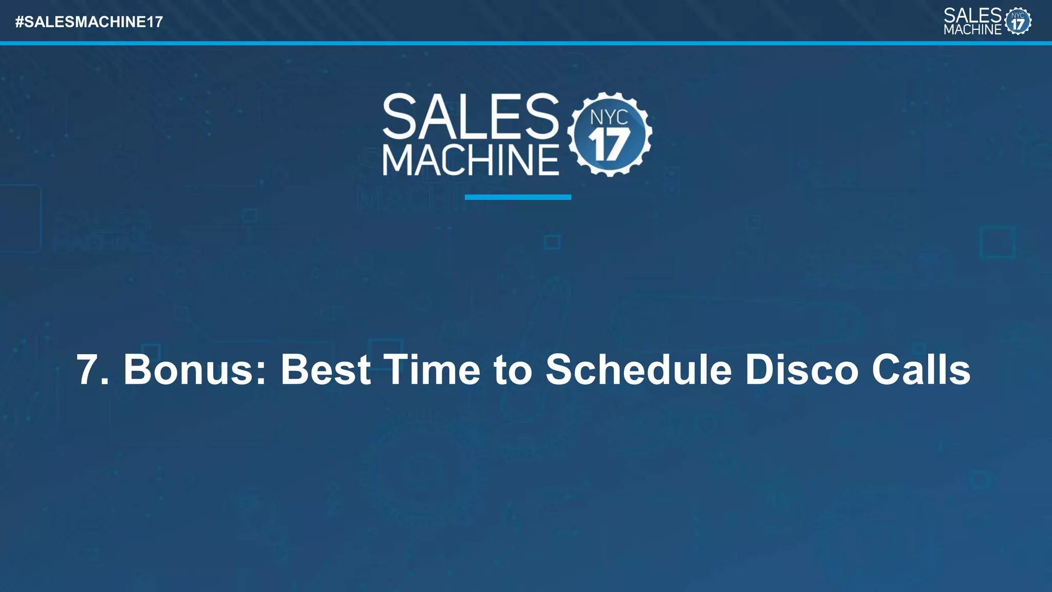 #SALESMACHINE17
7. Bonus: Best Time to Schedule Disco Calls
 