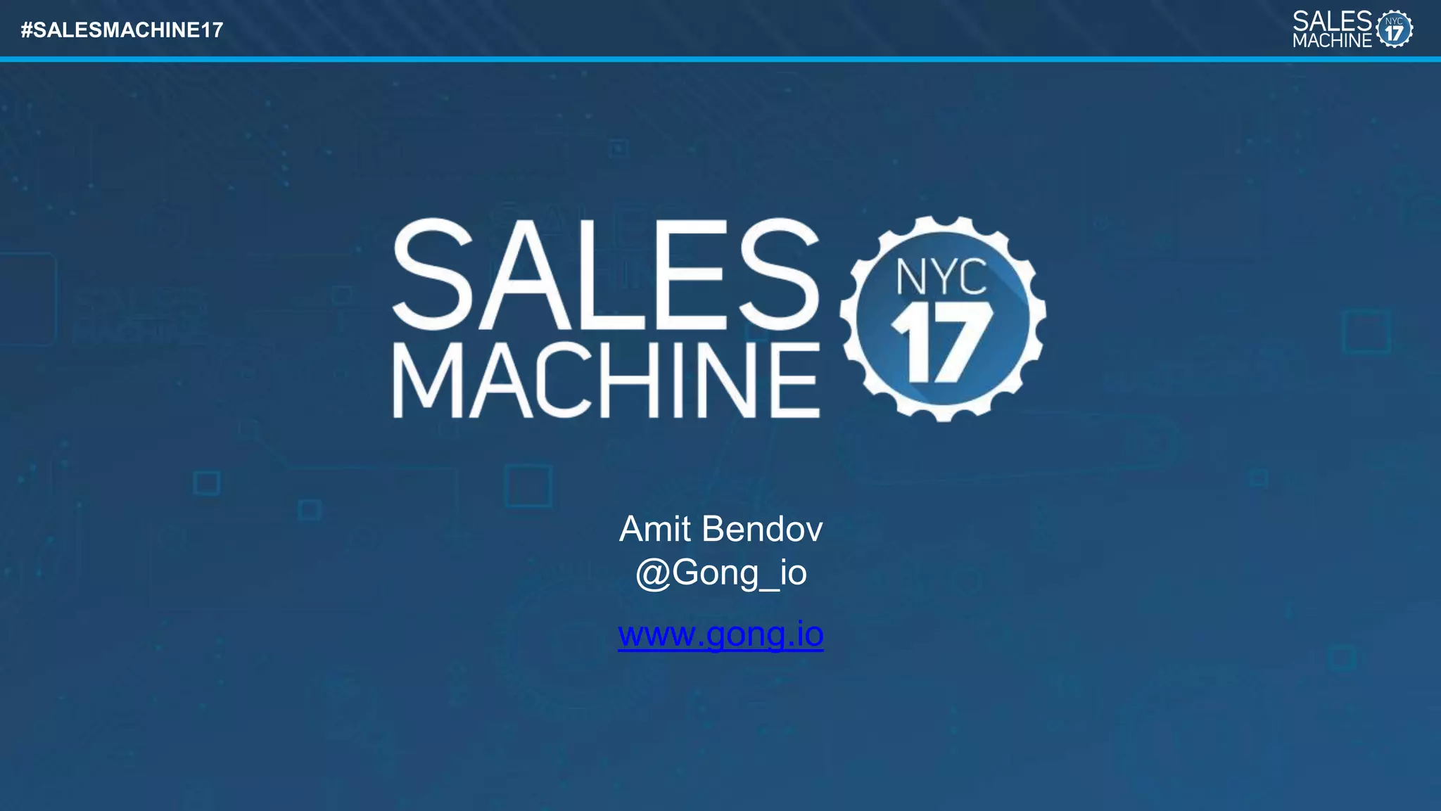 #SALESMACHINE17
Amit Bendov
@Gong_io
www.gong.io
 