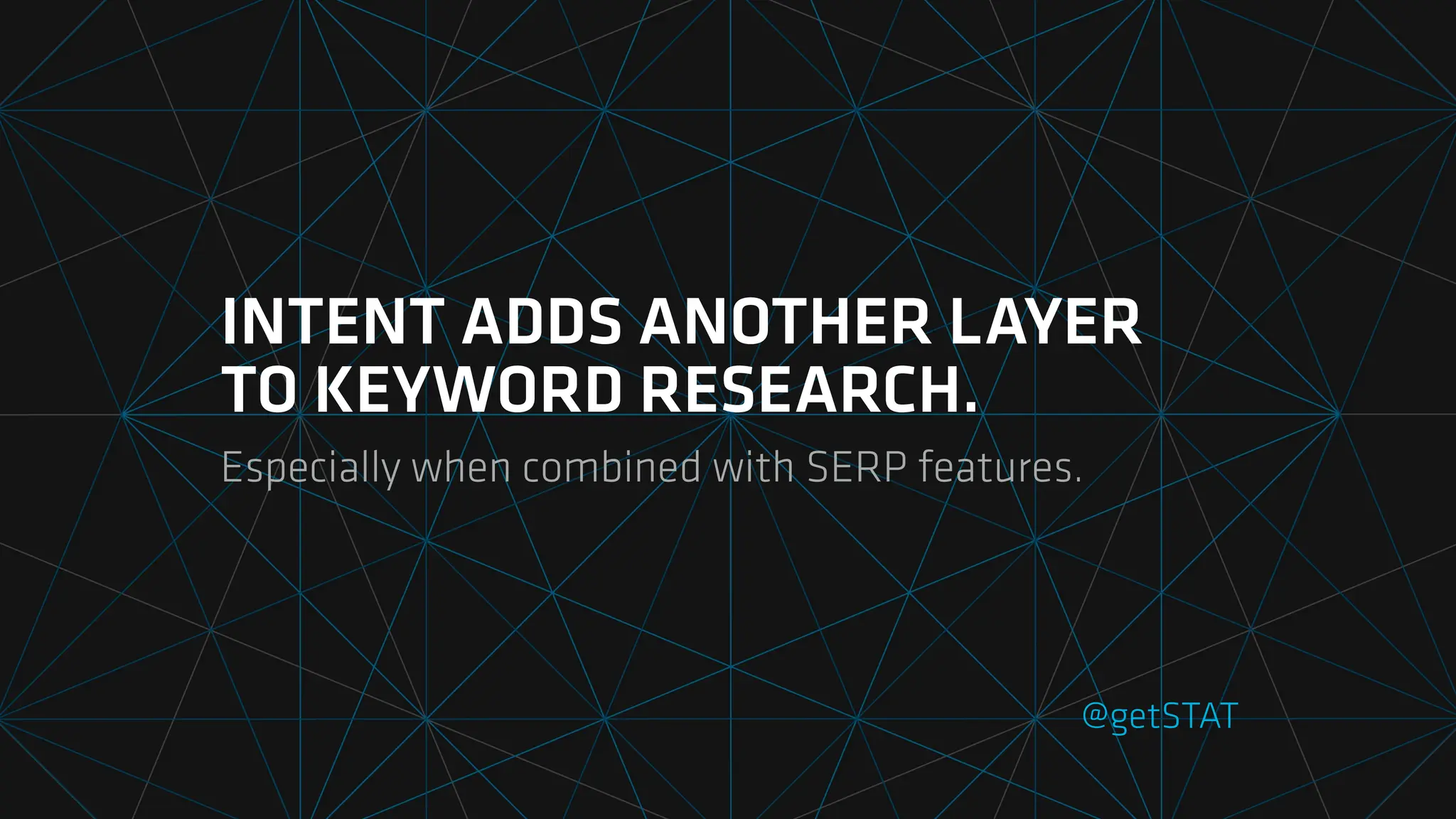 INTENT ADDS ANOTHER LAYER
TO KEYWORD RESEARCH.
Especially when combined with SERP features.
@getSTAT
 