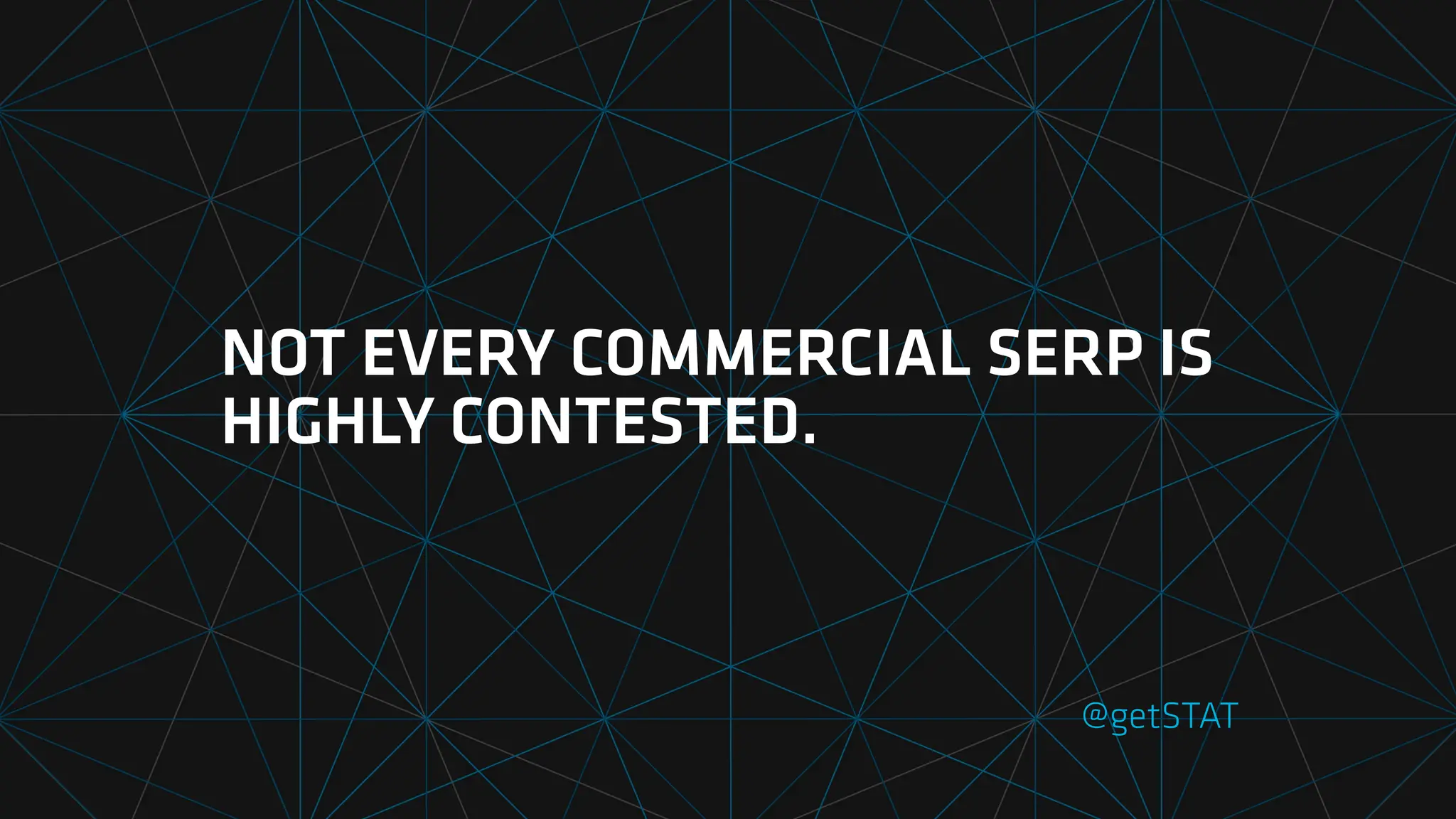 NOT EVERY COMMERCIAL SERP IS
HIGHLY CONTESTED.
@getSTAT
 