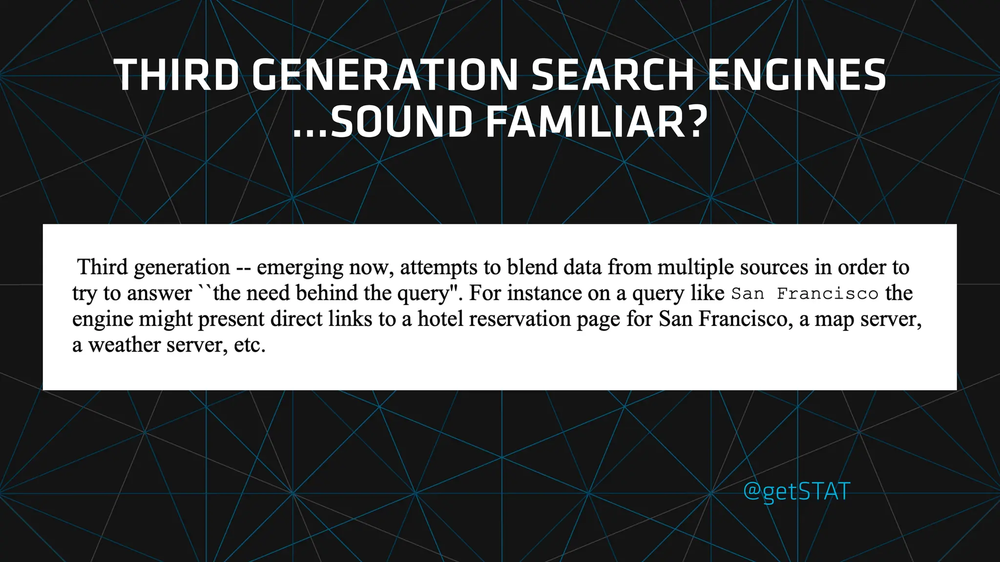 THIRD GENERATION SEARCH ENGINES
…SOUND FAMILIAR?
@getSTAT
 