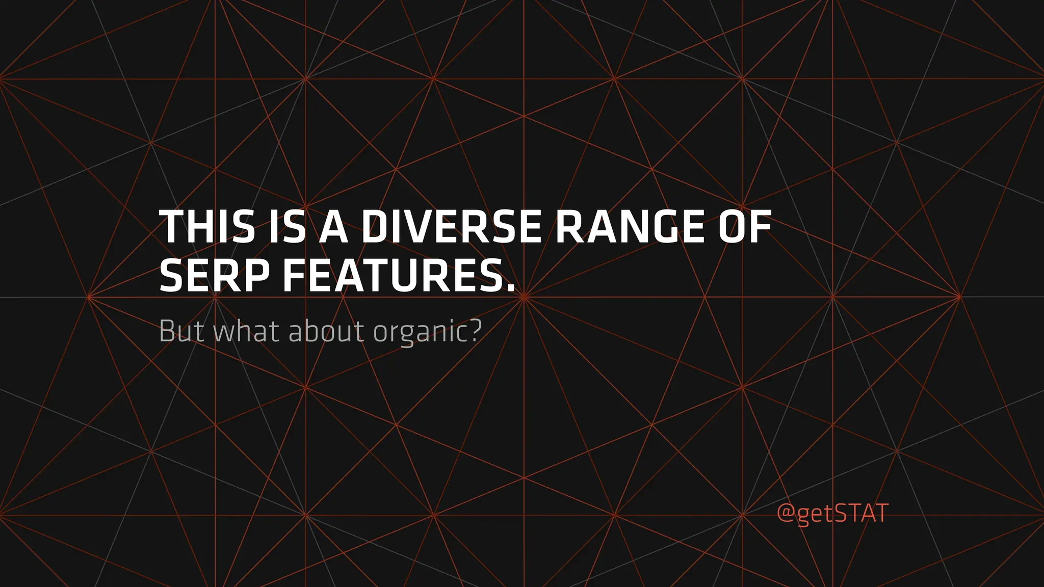 THIS IS A DIVERSE RANGE OF
SERP FEATURES.
But what about organic?
@getSTAT
 