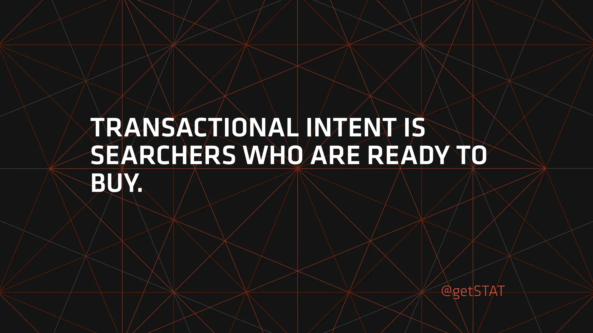 @getSTAT
TRANSACTIONAL INTENT IS
SEARCHERS WHO ARE READY TO
BUY.
 