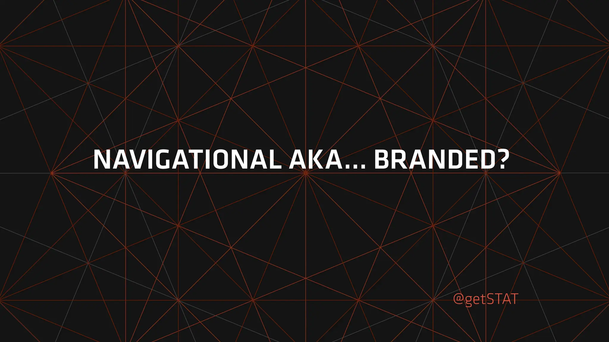 @getSTAT
NAVIGATIONAL AKA… BRANDED?
 