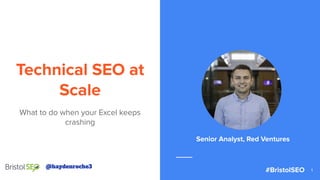 @haydenroche3
Technical SEO at
Scale
What to do when your Excel keeps
crashing
1
Senior Analyst, Red Ventures
@haydenroche3
#BristolSEO
 