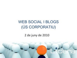 WEB SOCIAL  I BLOGS (ÚS CORPORATIU) 2 de juny de 2010 
