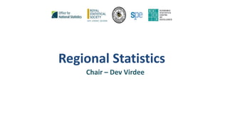Regional Statistics
Chair – Dev Virdee
 