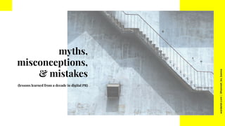 worderist.com
|
@hannah_bo_banna
myths,
misconceptions,
& mistakes
(lessons learned from a decade in digital PR)
 