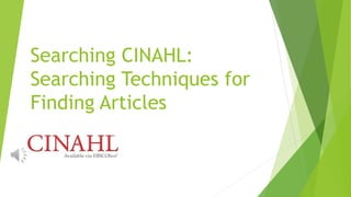 Searching CINAHL:
Searching Techniques for
Finding Articles
 