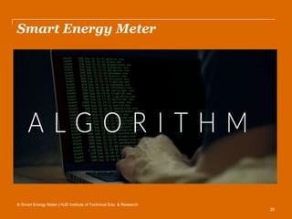 20
Smart Energy Meter
© Smart Energy Meter | HJD Institute of Technical Edu. & Research
 