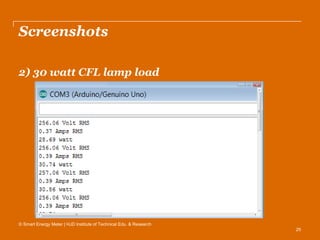 25
Screenshots
2) 30 watt CFL lamp load
© Smart Energy Meter | HJD Institute of Technical Edu. & Research
 