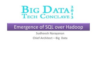 Emergence of SQL over Hadoop
Sudheesh Narayanan
Chief Architect – Big Data

 