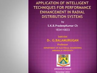by
S.K.B.PradeepKumar Ch
1834110033
Supervisor
Dr. G.BALAMURUGAN
Professor
DEPARTMENT OF ELECTRICAL ENGINEERING
ANNAMALAI UNIVERSITY
ANNAMALAI NAGAR
November 2022
 