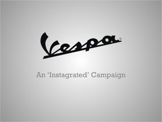 An ‘Instagrated’ Campaign
 