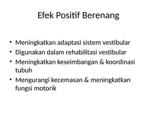 Efek Positif Berenang
• Meningkatkan adaptasi sistem vestibular
• Digunakan dalam rehabilitasi vestibular
• Meningkatkan keseimbangan & koordinasi
tubuh
• Mengurangi kecemasan & meningkatkan
fungsi motorik
 