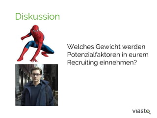 Welches Gewicht werden
Potenzialfaktoren in eurem
Recruiting einnehmen?
Diskussion
 