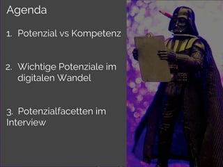 Agenda
1. Potenzial vs Kompetenz
2. Wichtige Potenziale im
digitalen Wandel
3. Potenzialfacetten im
Interview
 