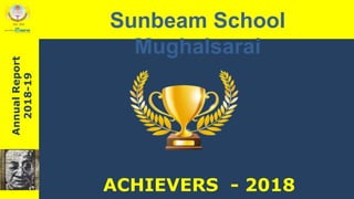 ACHIEVERS - 2018
AnnualReport
2018-19 Sunbeam School
Mughalsarai
 