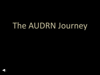 The AUDRN Journey
 