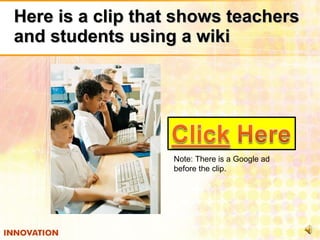 Here is a clip that shows teachers and students using a wiki Note: There is a Google ad before the clip.  