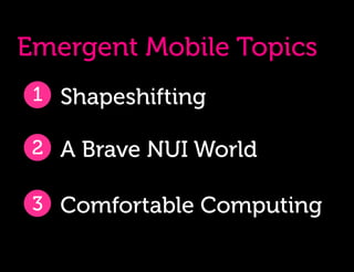 Emergent Mobile Topics
 1 Shapeshifting

 2 A Brave NUI World

 3 Comfortable Computing
 