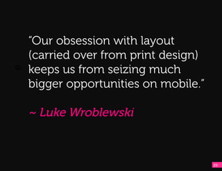 Q:    “Our obsession with layout
      (carried over from print design)
Q:!
      keeps us from seizing much
      bigger opportunities on mobile.”

      ~ Luke Wroblewski



                                         23!
 