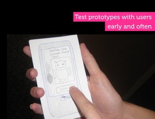 Test prototypes with users
           early and often
 