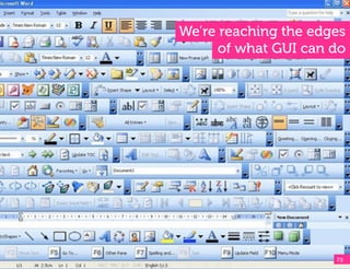 We’re reaching the edges
      of what GUI can do




                      73!
 