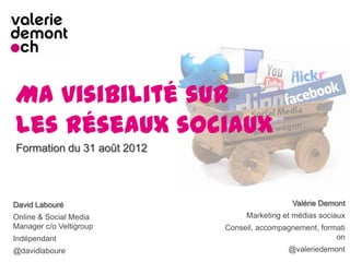 Ma visibilité sur
les réseaux sociaux
Formation du 31 août 2012




David Labouré                                Valérie D...