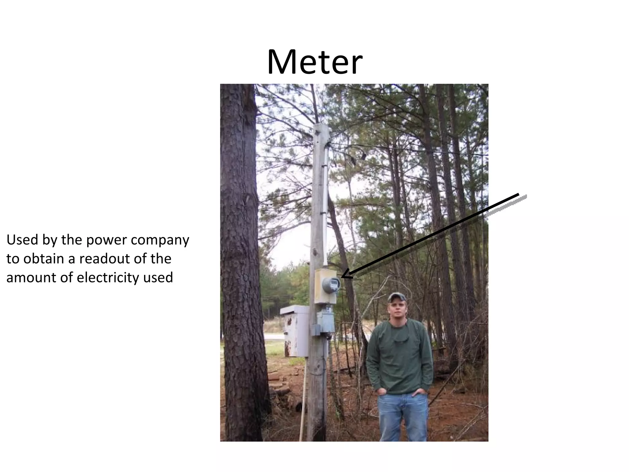 Meter Used by the power company to obtain a readout of the amount of electricity used 