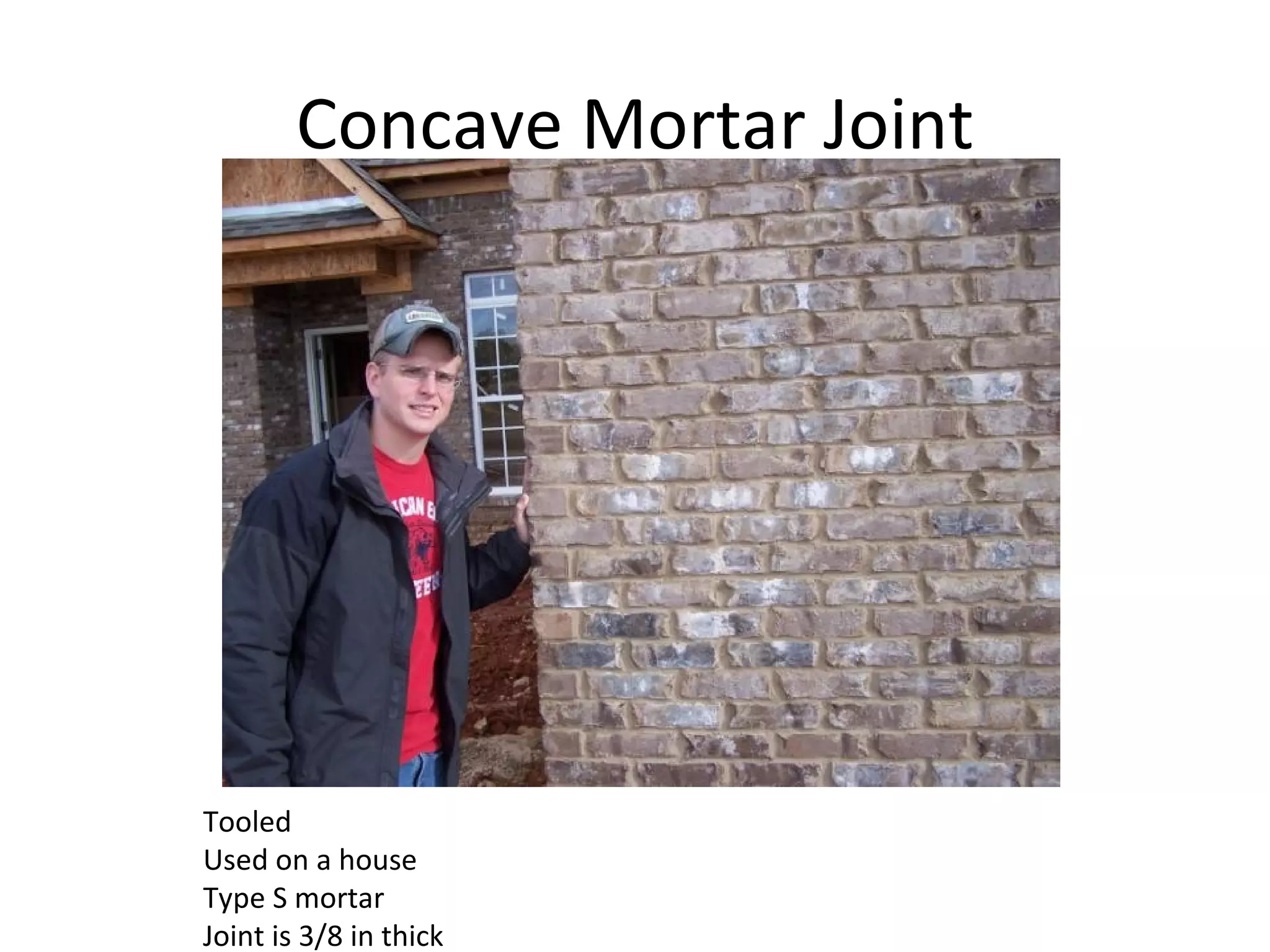 Concave Mortar Joint Tooled Used on a house Type S mortar Joint is 3/8 in thick 