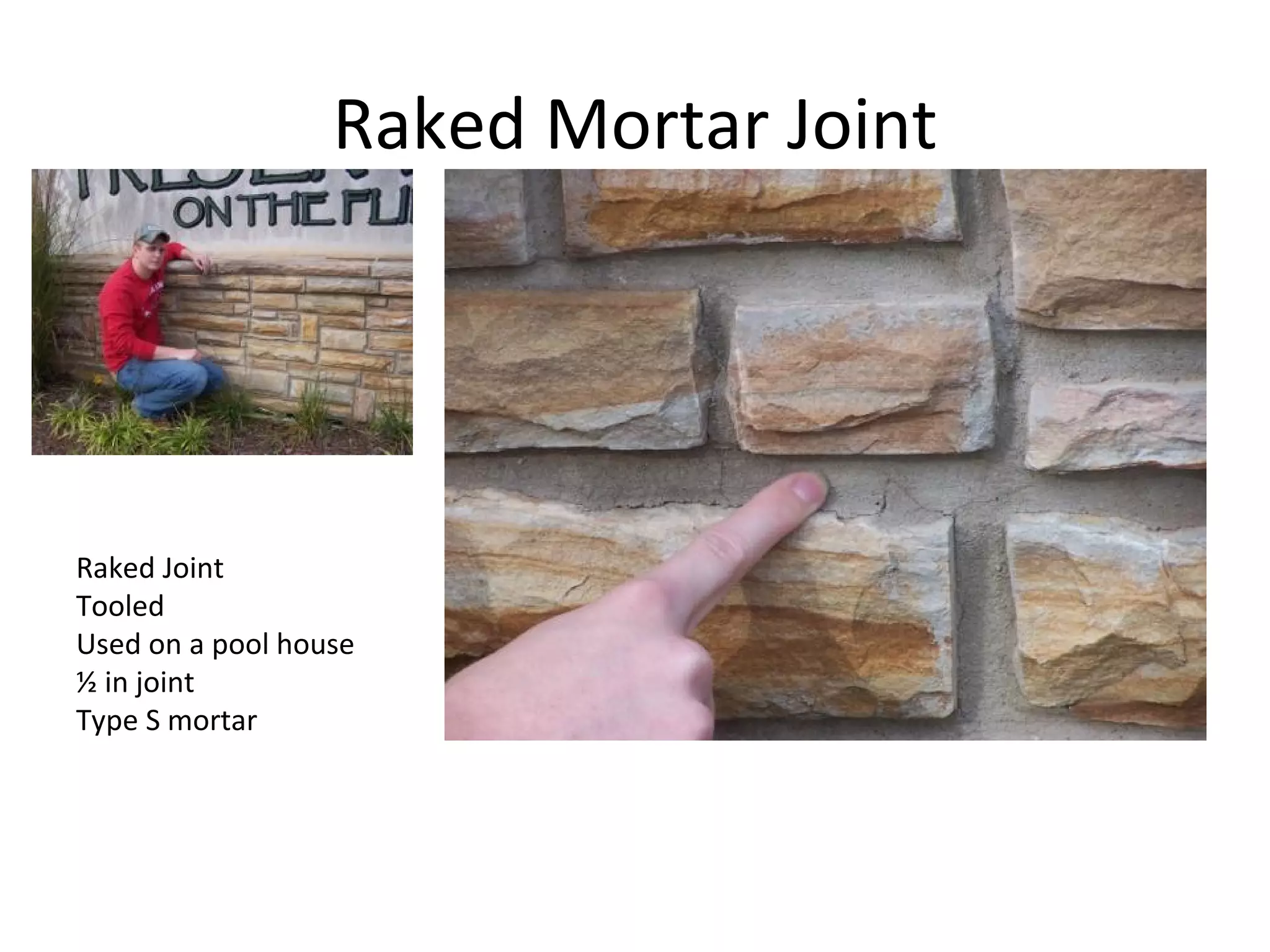 Raked Mortar Joint Raked Joint Tooled Used on a pool house ½ in joint Type S mortar 