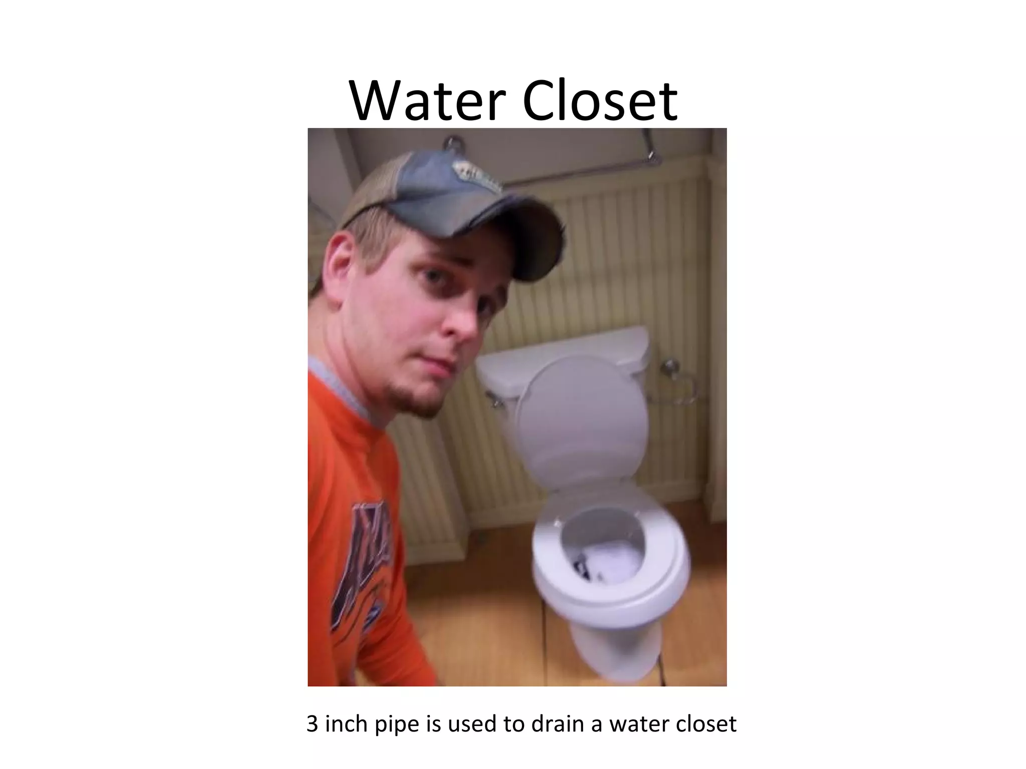 Water Closet 3 inch pipe is used to drain a water closet 